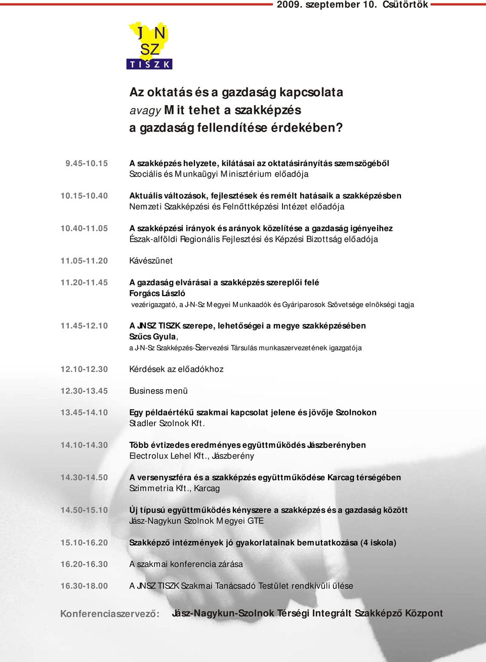 00 A szakképzés helyzete, kilátásai az oktatásirányítás szemszögéből Szociális és Munkaügyi Minisztérium előadója Aktuális változások, fejlesztések és remélt hatásaik a szakképzésben Nemzeti