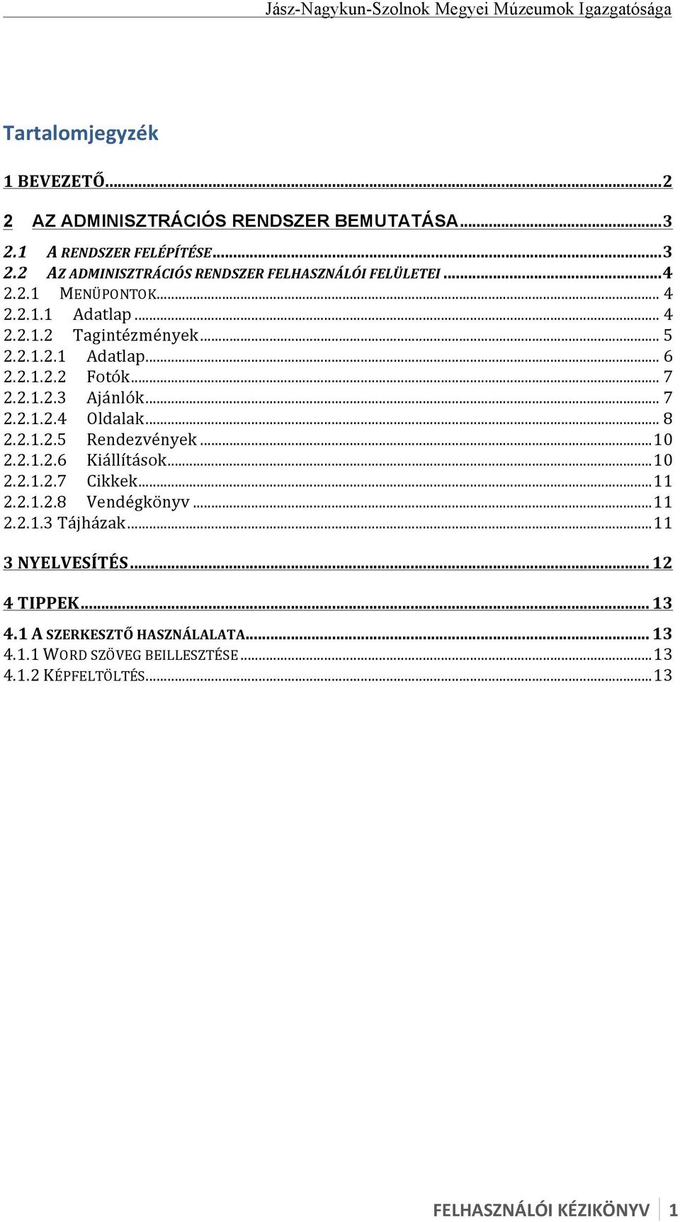 .. 8 2.2.1.2.5 Rendezvények... 10 2.2.1.2.6 Kiállítások... 10 2.2.1.2.7 Cikkek... 11 2.2.1.2.8 Vendégkönyv... 11 2.2.1.3 Tájházak... 11 3 NYELVESÍTÉS.