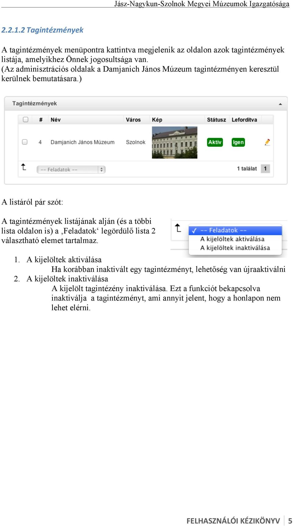 ) A listáról pár szót: A tagintézmények listájának alján (és a többi lista oldalon is) a Feladatok legördülő lista 2 választható elemet tartalmaz. 1.