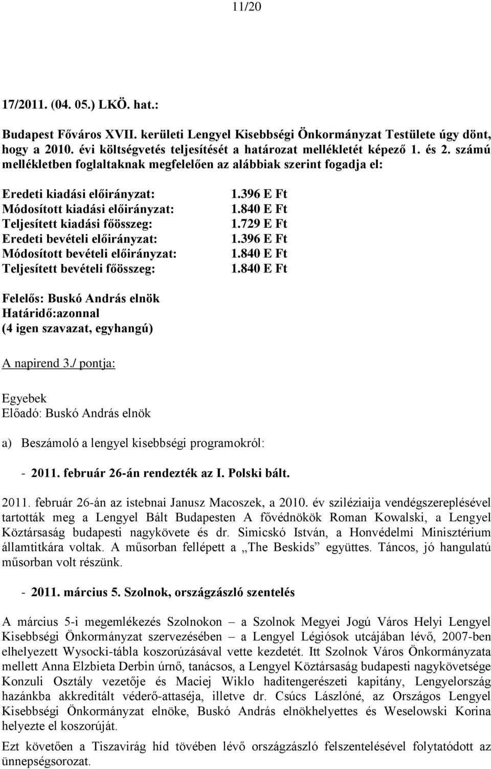 előirányzat: Módosított bevételi előirányzat: Teljesített bevételi főösszeg: 1.396 E Ft 1.840 E Ft 1.729 E Ft 1.396 E Ft 1.840 E Ft 1.840 E Ft Határidő:azonnal A napirend 3.