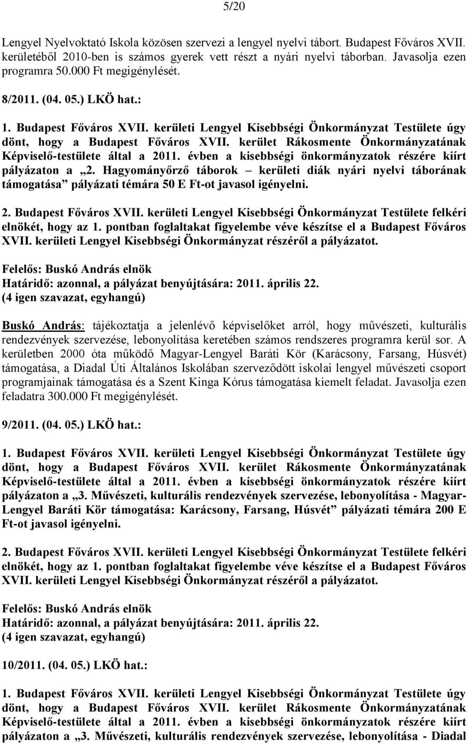 Hagyományőrző táborok kerületi diák nyári nyelvi táborának támogatása pályázati témára 50 E Ft-ot javasol igényelni. elnökét, hogy az 1.