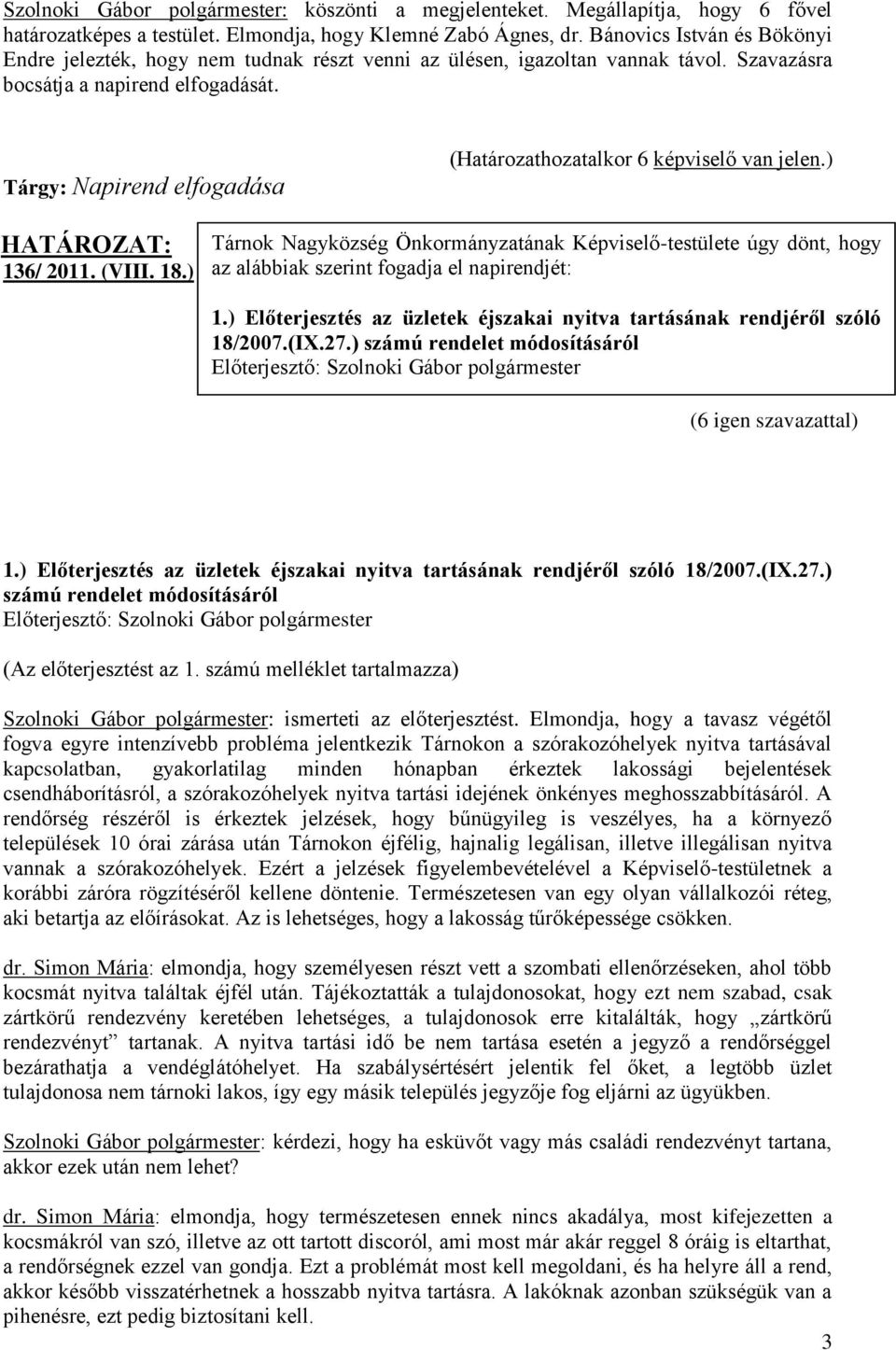 Tárgy: Napirend elfogadása (Határozathozatalkor 6 képviselő van jelen.) HATÁROZAT: 136/ 2011. (VIII. 18.