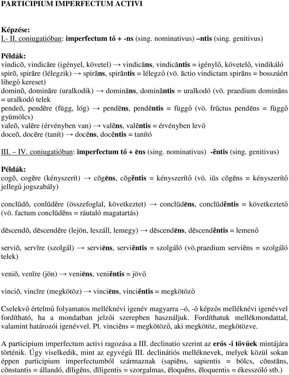 āctio vindictam spirāns = bosszúért lihegı kereset) dominō, domināre (uralkodik) domināns, dominăntis = uralkodó (vö.