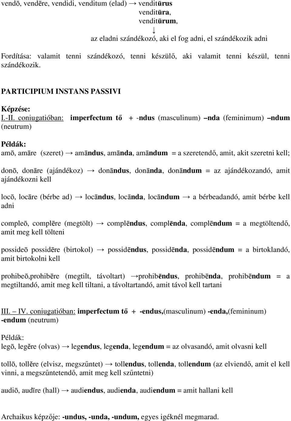 coniugatióban: imperfectum tı + -ndus (masculinum) nda (feminimum) ndum (neutrum) Példák: amō, amāre (szeret) amāndus, amānda, amāndum = a szeretendı, amit, akit szeretni kell; donō, donāre