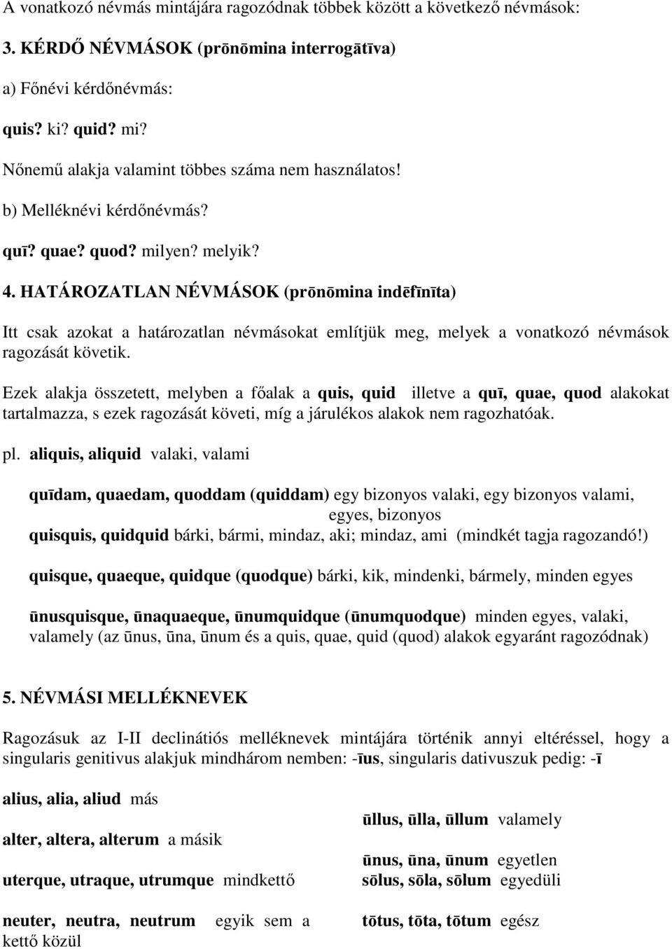 HATÁROZATLAN NÉVMÁSOK (prōnōmina indēfīnīta) Itt csak azokat a határozatlan névmásokat említjük meg, melyek a vonatkozó névmások ragozását követik.