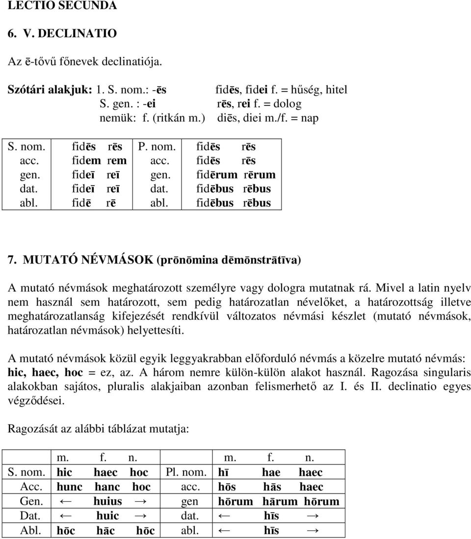 MUTATÓ NÉVMÁSOK (prōnōmina dēmōnstrātīva) A mutató névmások meghatározott személyre vagy dologra mutatnak rá.