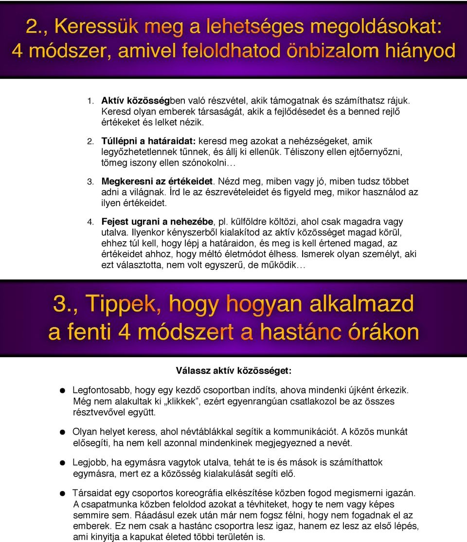 Nézd meg, miben vagy jó, miben tudsz többet adni a világnak. Írd le az észrevételeidet és fgyeld meg, mikr használd az ilyen értékeidet. 4. Fejest ugrani a nehezébe, pl.