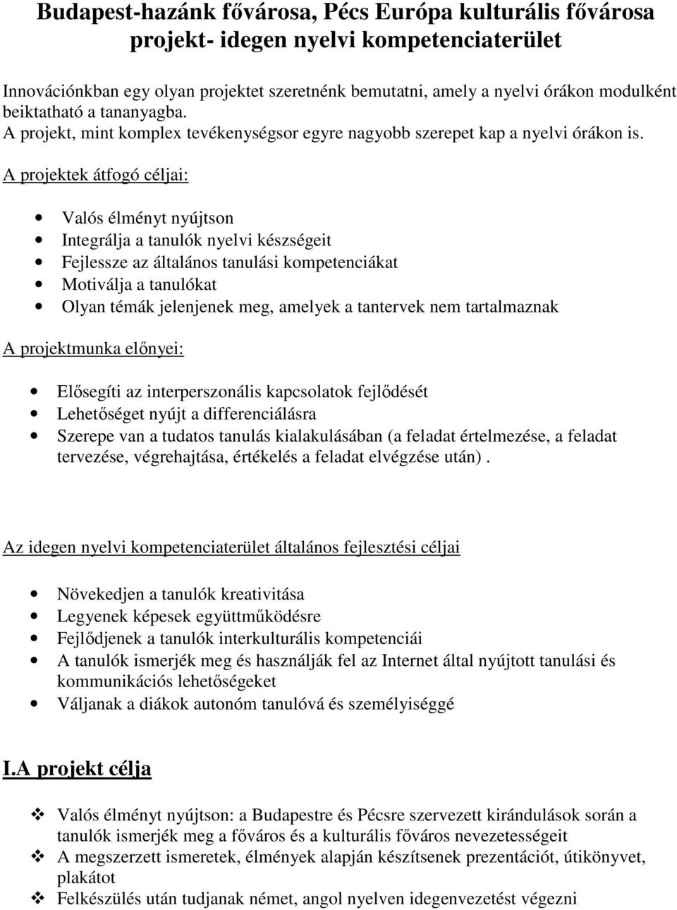 A projektek átfogó céljai: Valós élményt nyújtson Integrálja a tanulók nyelvi készségeit Fejlessze az általános tanulási kompetenciákat Motiválja a tanulókat Olyan témák jelenjenek meg, amelyek a