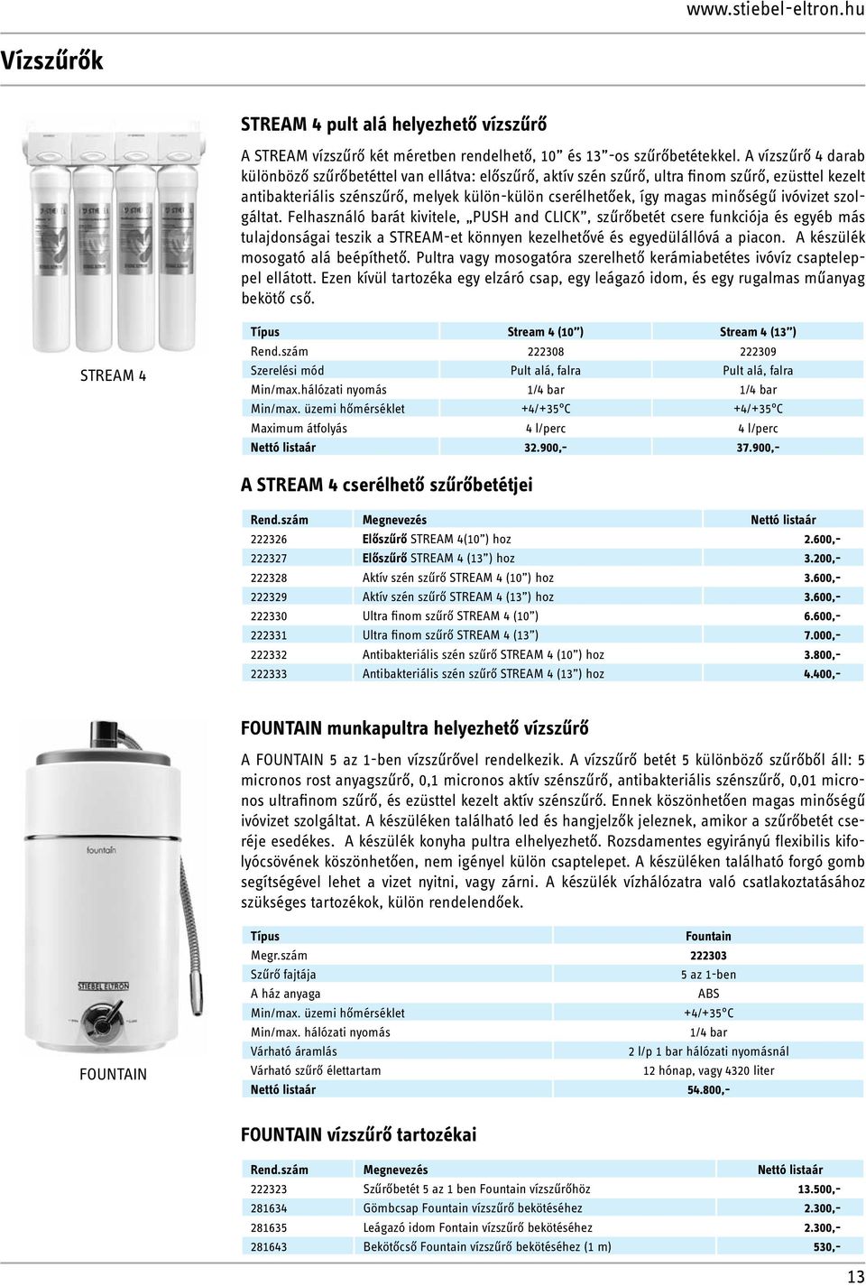 ivóvizet szolgáltat. Felhasználó barát kivitele, PUSH and CLICK, szűrőbetét csere funkciója és egyéb más tulajdonságai teszik a STREAM-et könnyen kezelhetővé és egyedülállóvá a piacon.