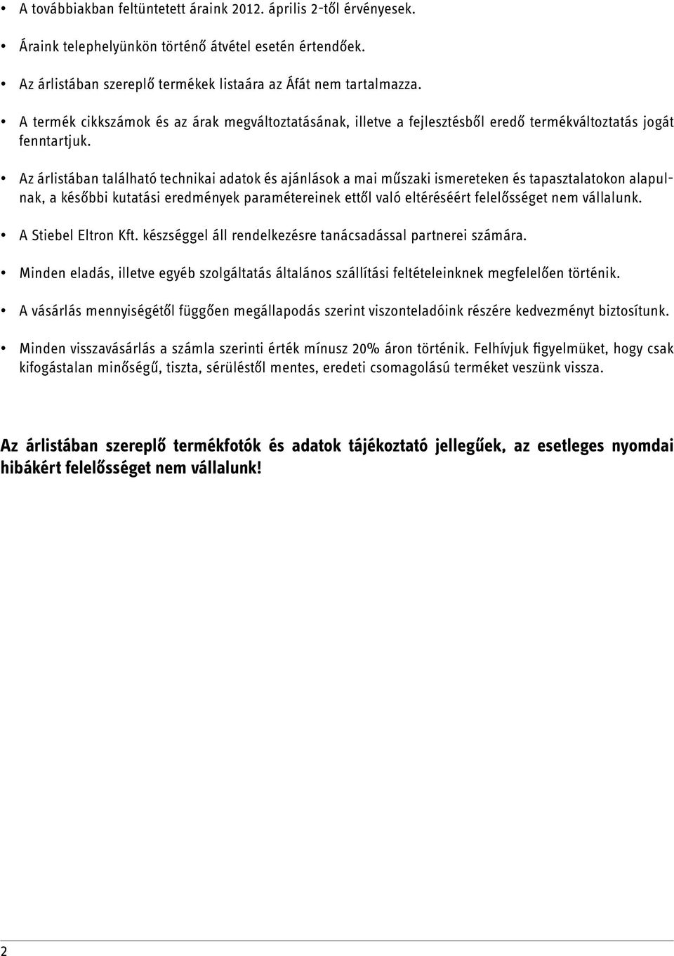 Az árlistában található technikai adatok és ajánlások a mai műszaki ismereteken és tapasztalatokon alapulnak, a későbbi kutatási eredmények paramétereinek ettől való eltéréséért felelősséget nem