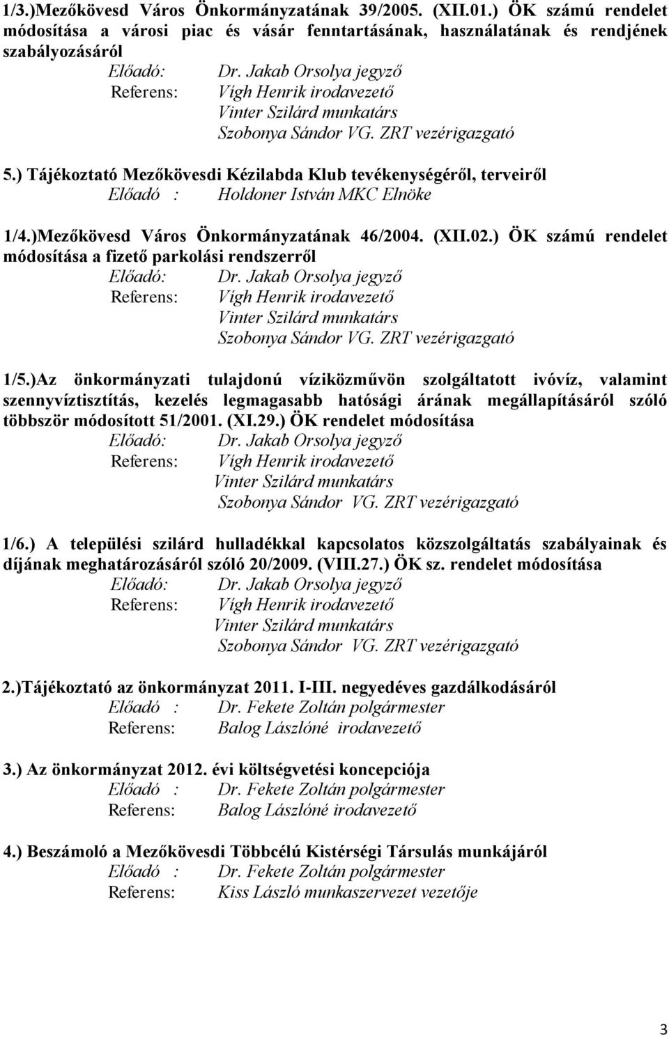 ) Tájékoztató Mezőkövesdi Kézilabda Klub tevékenységéről, terveiről Előadó : Holdoner István MKC Elnöke 1/4.)Mezőkövesd Város Önkormányzatának 46/2004. (XII.02.