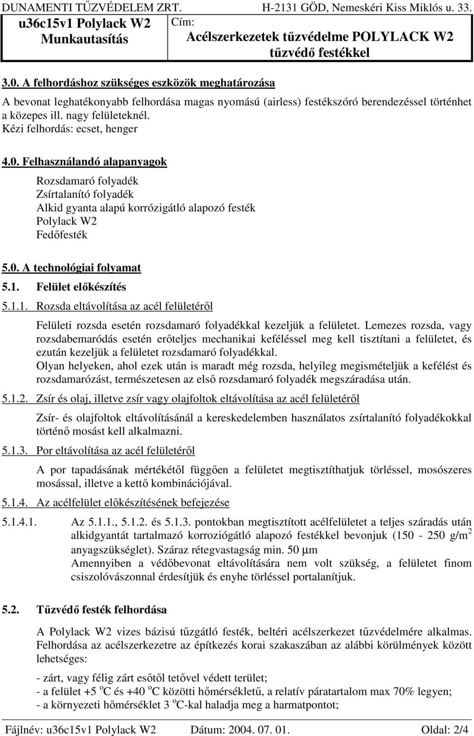 1. Felület előkészítés 5.1.1. Rozsda eltávolítása az acél felületéről Felületi rozsda esetén rozsdamaró folyadékkal kezeljük a felületet.
