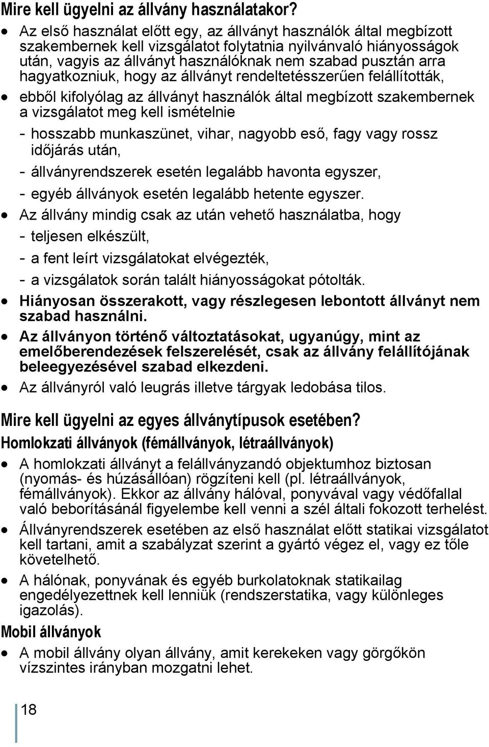 hagyatkozniuk, hogy az állványt rendeltetésszerűen felállították, ebből kifolyólag az állványt használók által megbízott szakembernek a vizsgálatot meg kell ismételnie - hosszabb munkaszünet, vihar,