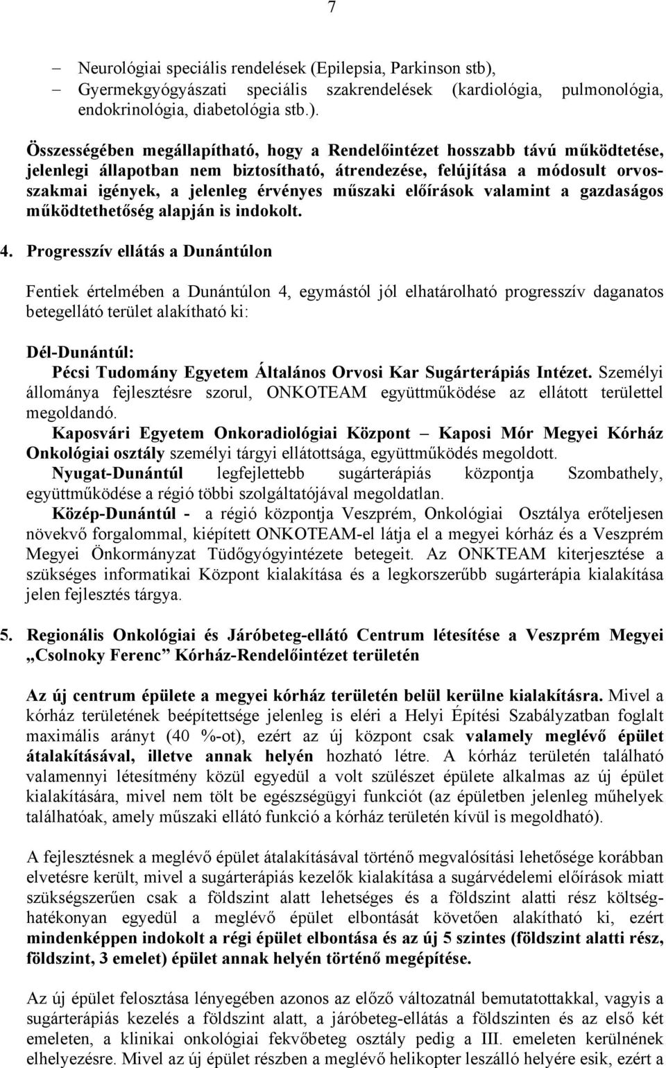 Összességében megállapítható, hogy a Rendelőintézet hosszabb távú működtetése, jelenlegi állapotban nem biztosítható, átrendezése, felújítása a módosult orvosszakmai igények, a jelenleg érvényes