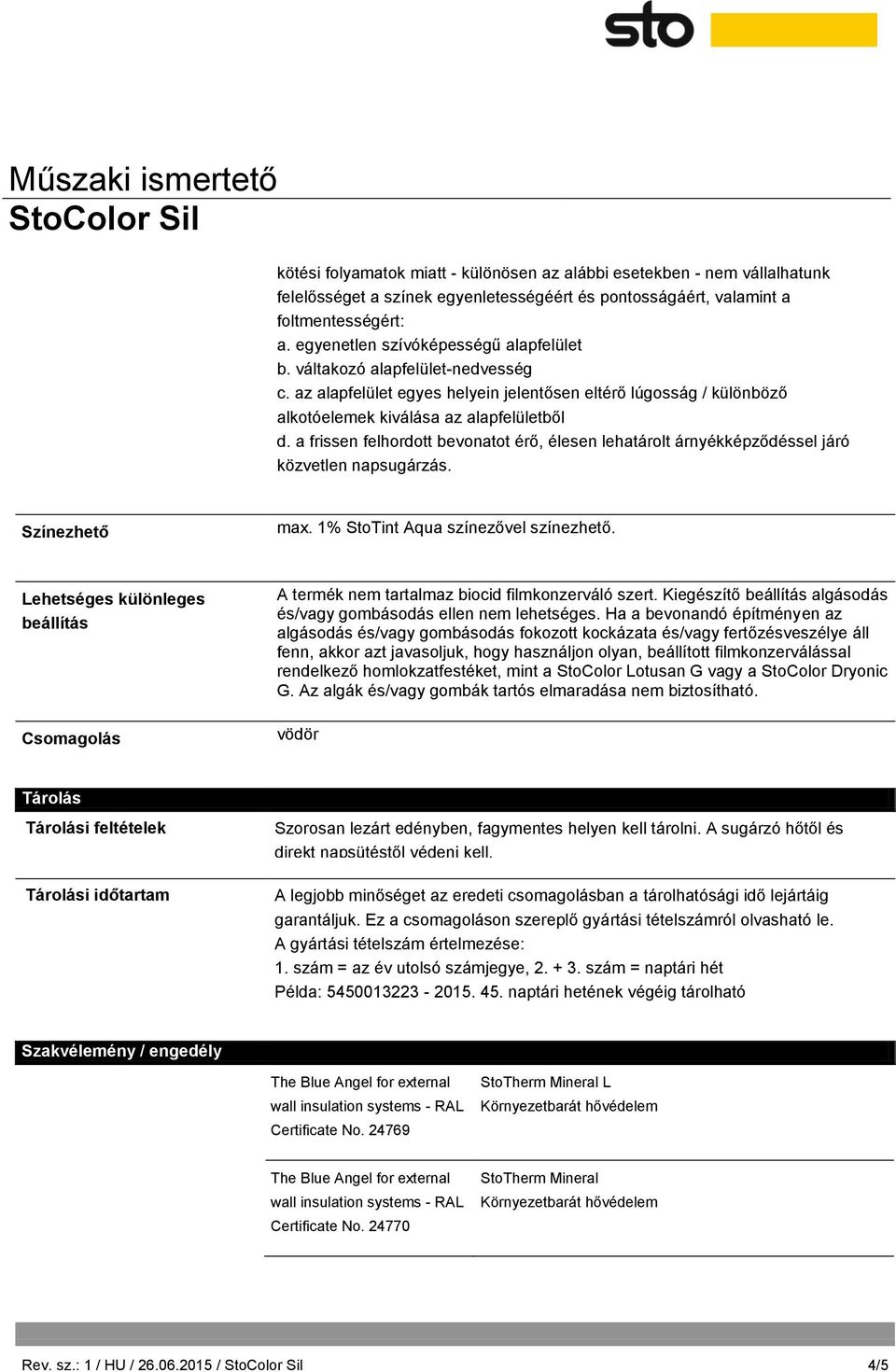 a frissen felhordott bevonatot érő, élesen lehatárolt árnyékképződéssel járó közvetlen napsugárzás. Színezhető max. 1% StoTint Aqua színezővel színezhető.