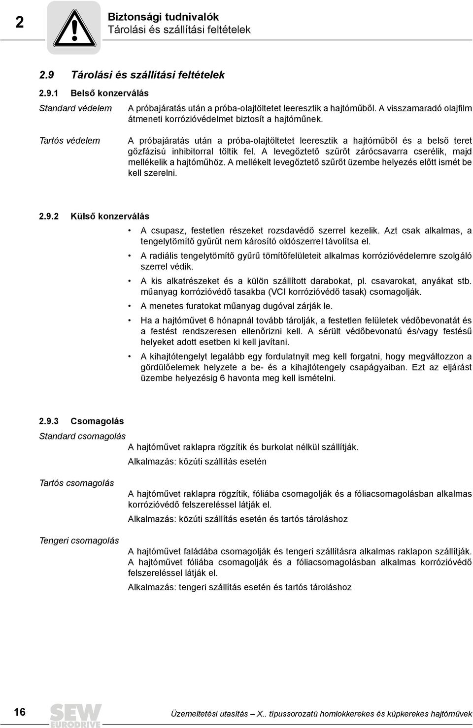 Tartós védelem A próbajáratás után a próba-olajtöltetet leeresztik a hajtóműből és a belső teret gőzfázisú inhibitorral töltik fel.