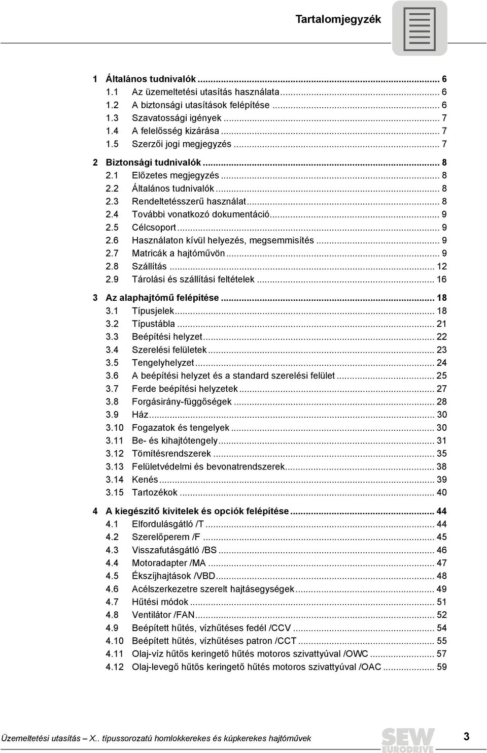 5 Célcsoport... 9 2.6 Használaton kívül helyezés, megsemmisítés... 9 2.7 Matricák a hajtóművön... 9 2.8 Szállítás... 12 2.9 Tárolási és szállítási feltételek... 16 3 Az alaphajtómű felépítése... 18 3.