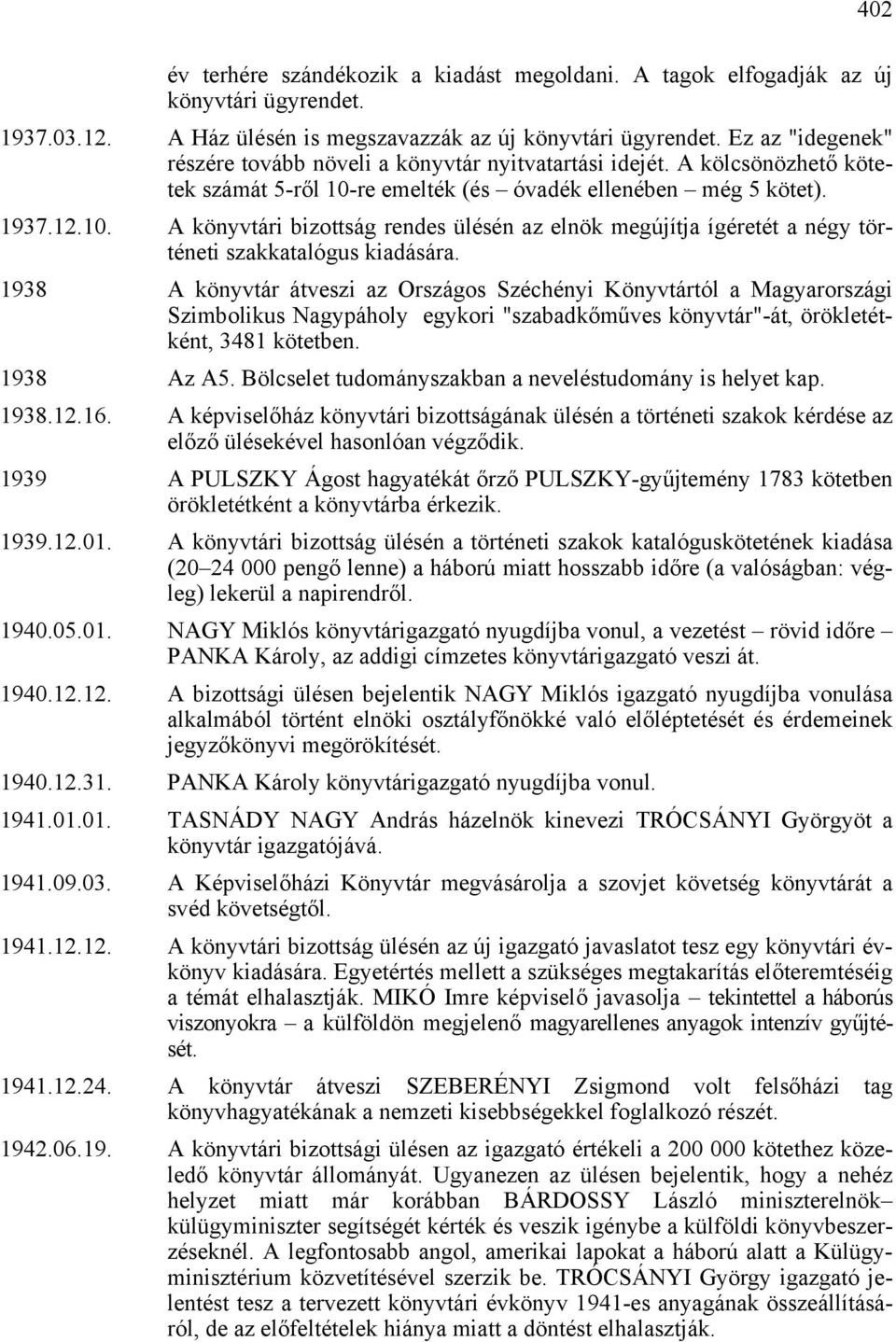 re emelték (és óvadék ellenében még 5 kötet). 1937.12.10. A könyvtári bizottság rendes ülésén az elnök megújítja ígéretét a négy történeti szakkatalógus kiadására.