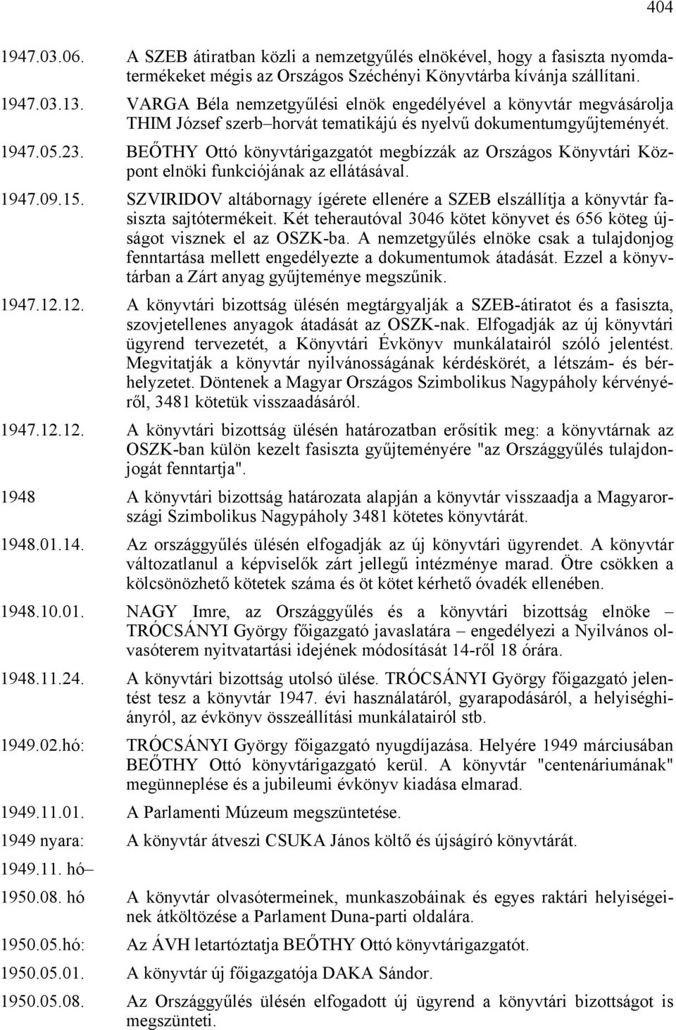 BEŐTHY Ottó könyvtárigazgatót megbízzák az Országos Könyvtári Központ elnöki funkciójának az ellátásával. 1947.09.15.