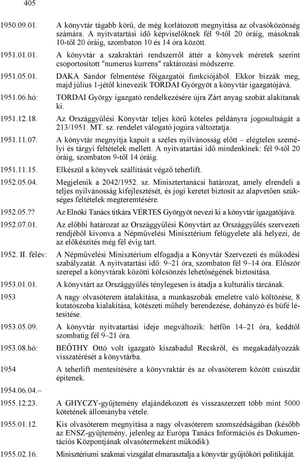 01. A könyvtár a szakraktári rendszerről áttér a könyvek méretek szerint csoportosított "numerus kurrens" raktározási módszerre. 1951.05.01. DAKA Sándor felmentése főigazgatói funkciójából.