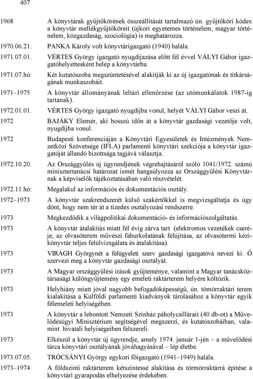 1971.07.01. VÉRTES György igazgató nyugdíjazása előtt fél évvel VÁLYI Gábor igazgatóhelyettesként belép a könyvtárba. 1971.07.hó: Két kutatószoba megszüntetésével alakítják ki az új igazgatónak és titkárságának munkaszobáit.