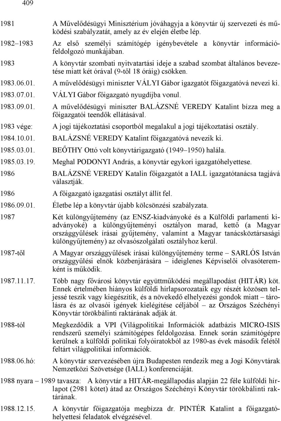 1983 A könyvtár szombati nyitvatartási ideje a szabad szombat általános bevezetése miatt két órával (9-től 18 óráig) csökken. 1983.06.01.