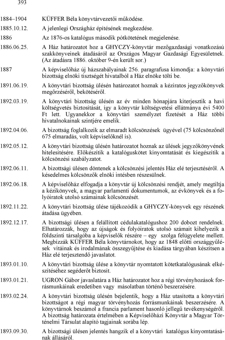 ) 1887 A képviselőház új házszabályainak 256. paragrafusa kimondja: a könyvtári bizottság elnöki tisztségét hivatalból a Ház elnöke tölti be. 1891.06.19.