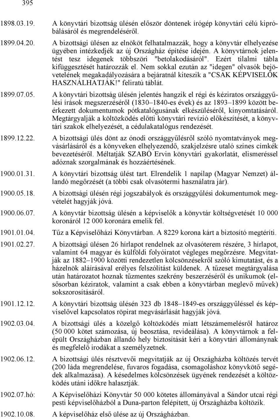 Ezért tilalmi tábla kifüggesztését határozzák el. Nem sokkal ezután az "idegen" olvasók bejövetelének megakadályozására a bejáratnál kiteszik a "CSAK KÉPVISELŐK HASZNÁLHATJÁK!" feliratú táblát. 1899.