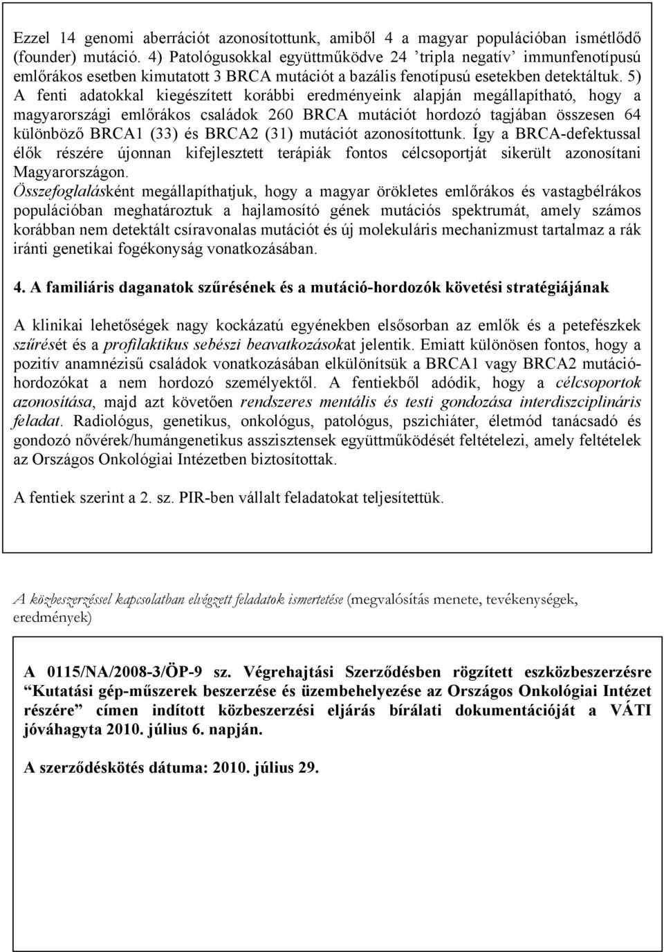 5) A fenti adatokkal kiegészített korábbi eredményeink alapján megállapítható, hogy a magyarországi emlőrákos családok 260 BRCA mutációt hordozó tagjában összesen 64 különböző BRCA1 (33) és BRCA2