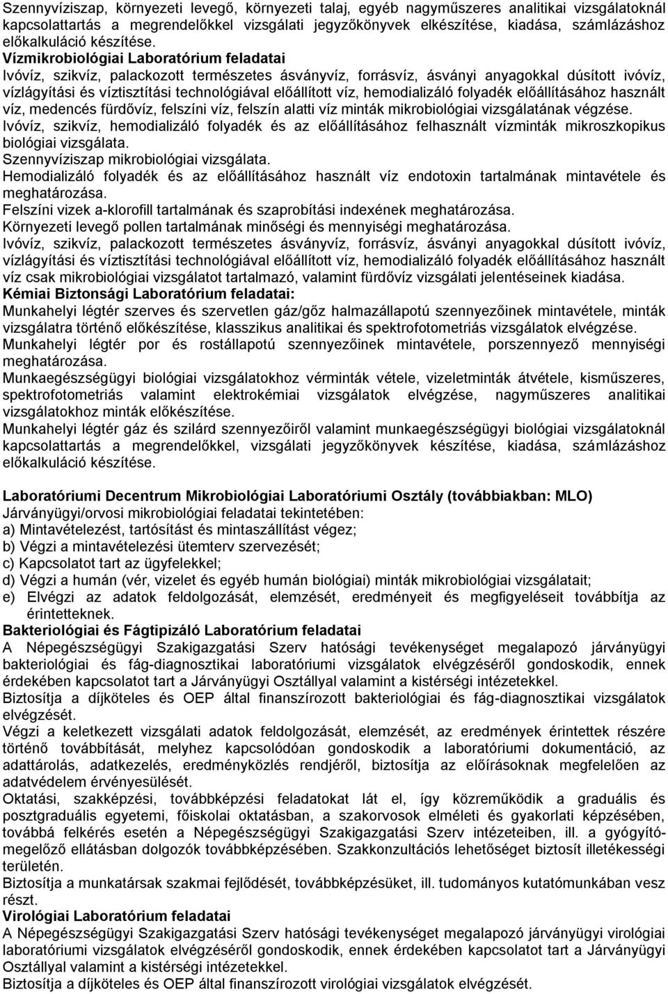 Vízmikrobiológiai Laboratórium feladatai Ivóvíz, szikvíz, palackozott természetes ásványvíz, forrásvíz, ásványi anyagokkal dúsított ivóvíz, vízlágyítási és víztisztítási technológiával előállított