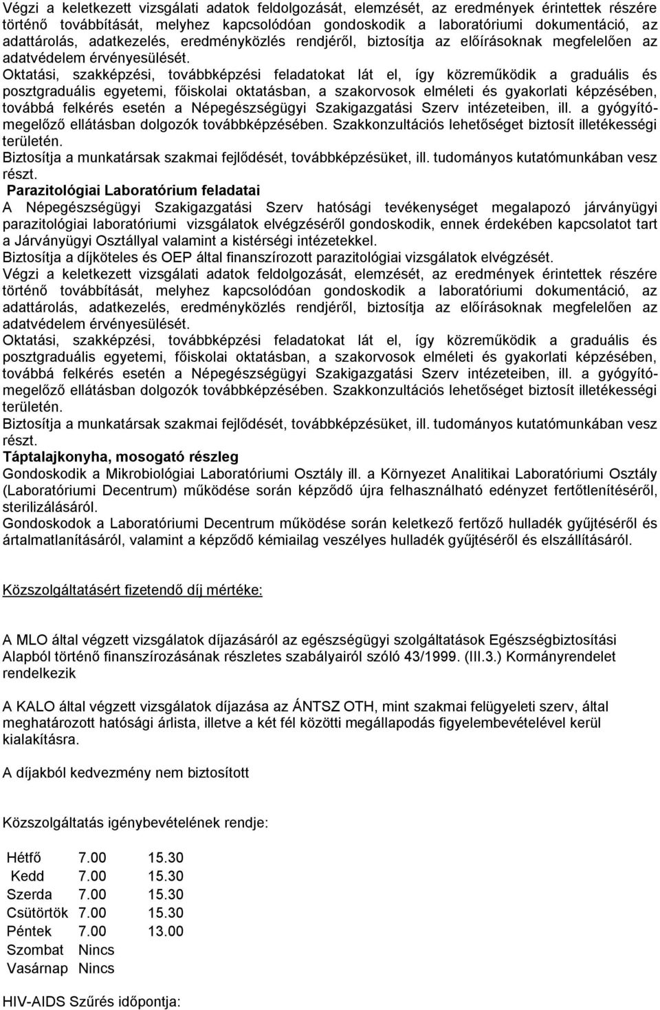 Oktatási, szakképzési, továbbképzési feladatokat lát el, így közreműködik a graduális és posztgraduális egyetemi, főiskolai oktatásban, a szakorvosok elméleti és gyakorlati képzésében, továbbá