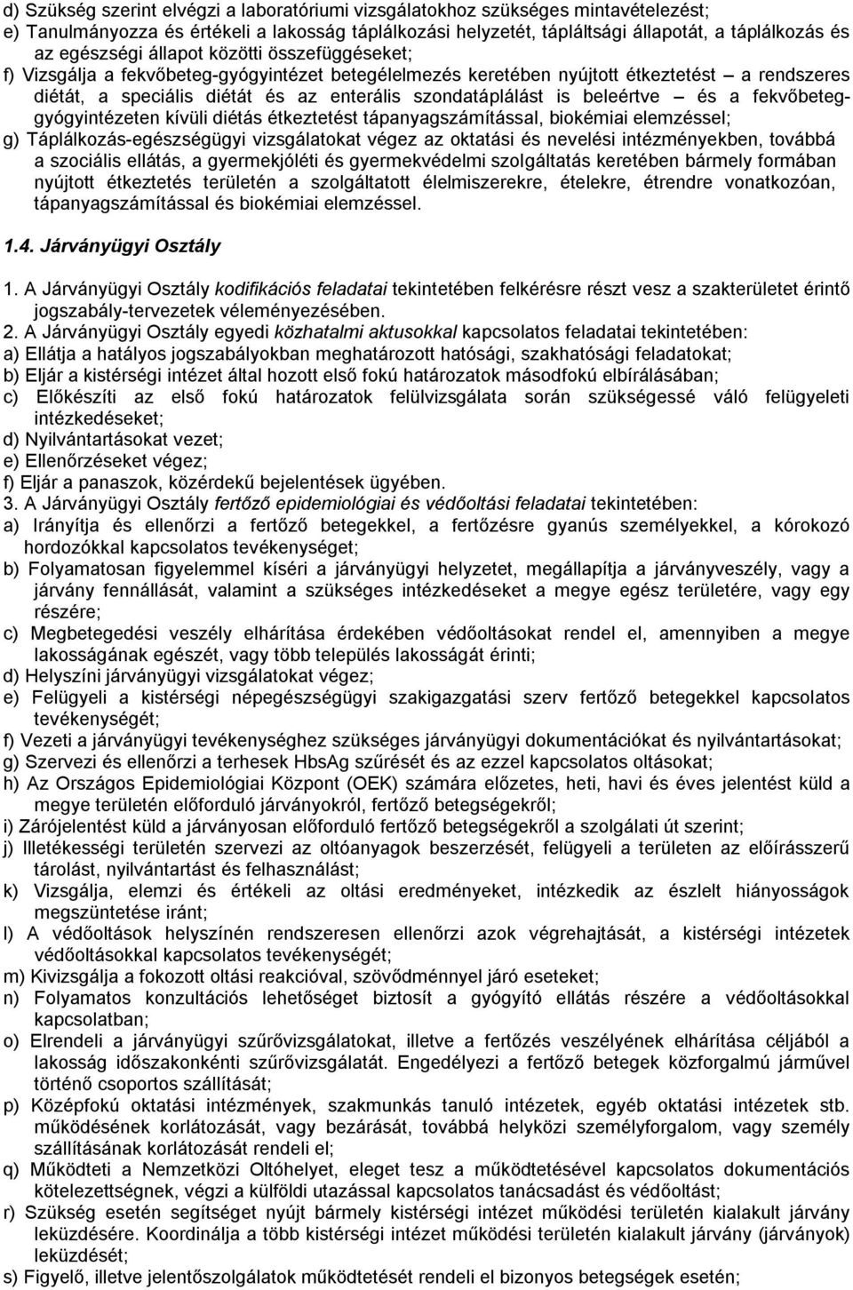 is beleértve és a fekvőbeteggyógyintézeten kívüli diétás étkeztetést tápanyagszámítással, biokémiai elemzéssel; g) Táplálkozás-egészségügyi vizsgálatokat végez az oktatási és nevelési intézményekben,