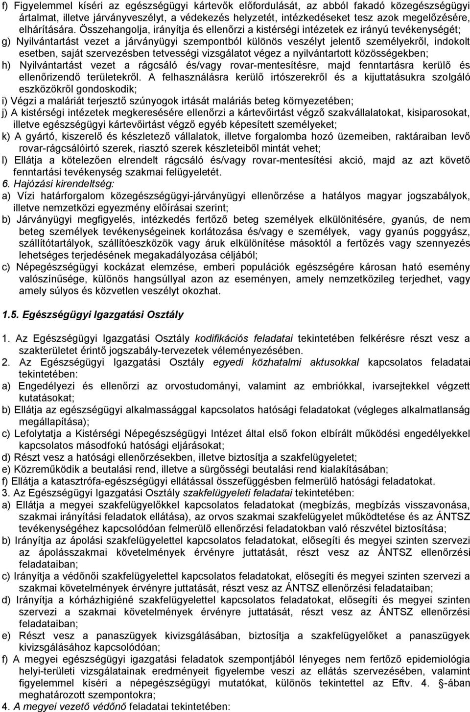Összehangolja, irányítja és ellenőrzi a kistérségi intézetek ez irányú tevékenységét; g) Nyilvántartást vezet a járványügyi szempontból különös veszélyt jelentő személyekről, indokolt esetben, saját