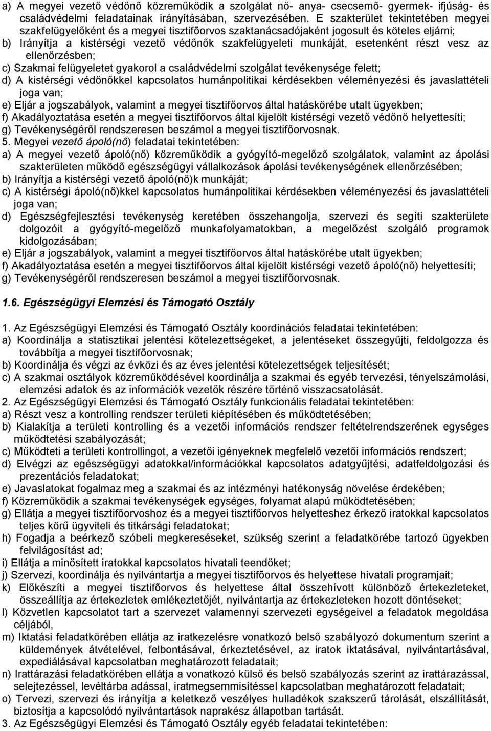 esetenként részt vesz az ellenőrzésben; c) Szakmai felügyeletet gyakorol a családvédelmi szolgálat tevékenysége felett; d) A kistérségi védőnőkkel kapcsolatos humánpolitikai kérdésekben véleményezési