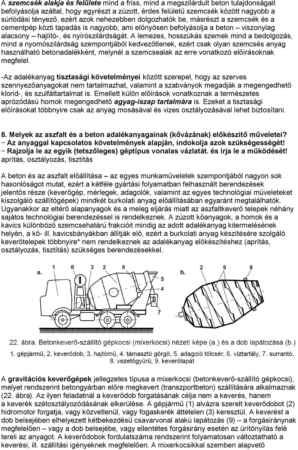 A lemezes, hosszúkás szemek mind a bedolgozás, mind a nyomószilárdság szempontjából kedvezőtlenek, ezért csak olyan szemcsés anyag használható betonadalékként, melynél a szemcsealak az erre vonatkozó