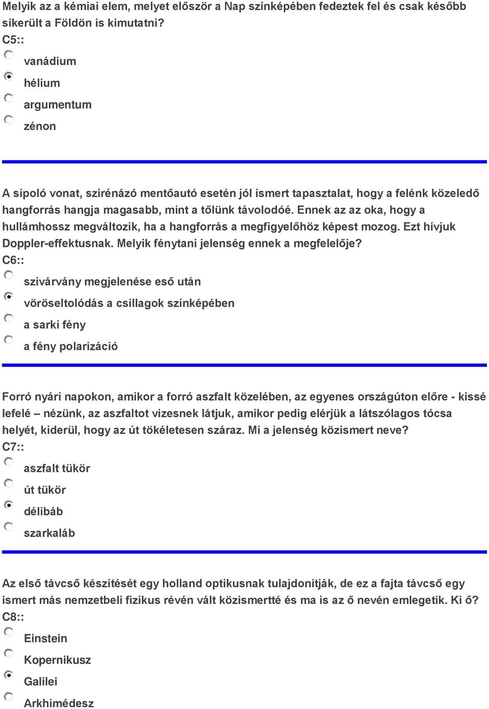 Ennek az az oka, hogy a hullámhossz megváltozik, ha a hangforrás a megfigyelőhöz képest mozog. Ezt hívjuk Doppler-effektusnak. Melyik fénytani jelenség ennek a megfelelője?