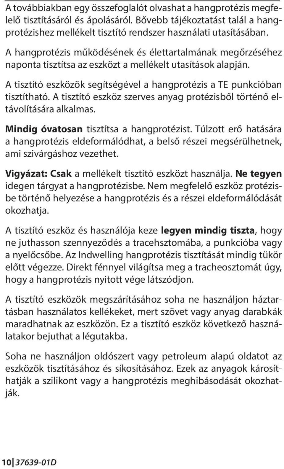 A tisztító eszköz szerves anyag protézisből történő eltávolítására alkalmas. Mindig óvatosan tisztítsa a hangprotézist.