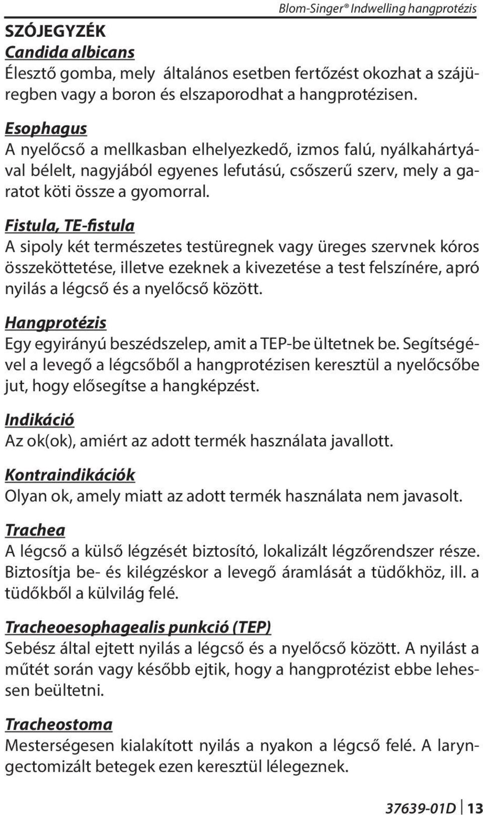 Fistula, TE-fistula A sipoly két természetes testüregnek vagy üreges szervnek kóros összeköttetése, illetve ezeknek a kivezetése a test felszínére, apró nyilás a légcső és a nyelőcső között.