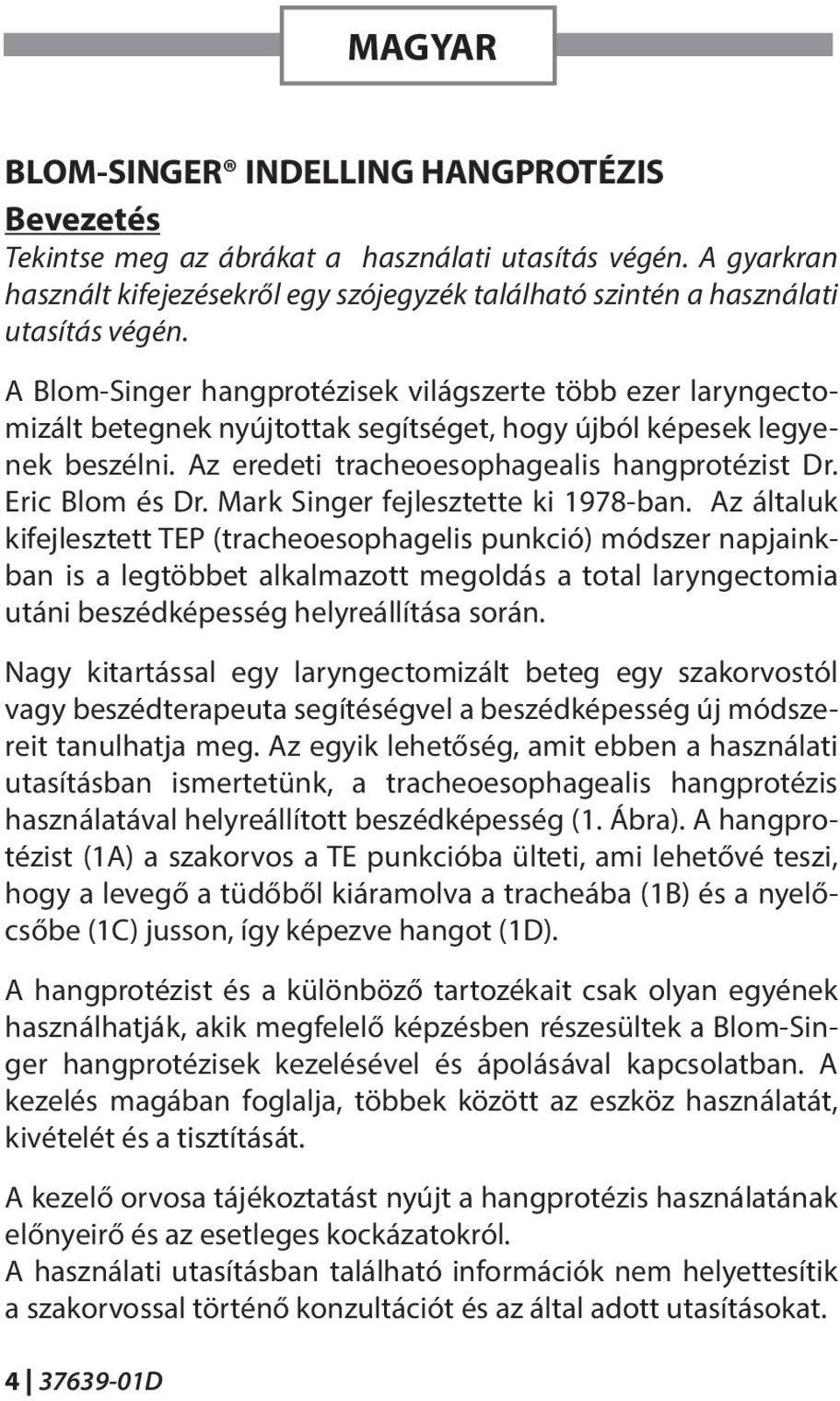 A Blom-Singer hangprotézisek világszerte több ezer laryngectomizált betegnek nyújtottak segítséget, hogy újból képesek legyenek beszélni. Az eredeti tracheoesophagealis hangprotézist Dr.