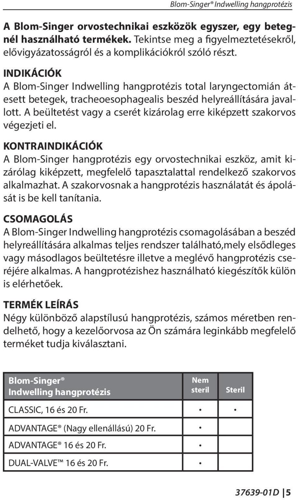 INDIKÁCIÓK A Blom-Singer Indwelling hangprotézis total laryngectomián átesett betegek, tracheoesophagealis beszéd helyreállítására javallott.
