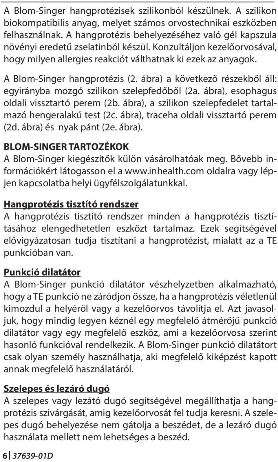 A Blom-Singer hangprotézis (2. ábra) a következő részekből áll: egyirányba mozgó szilikon szelepfedőből (2a. ábra), esophagus oldali vissztartó perem (2b.