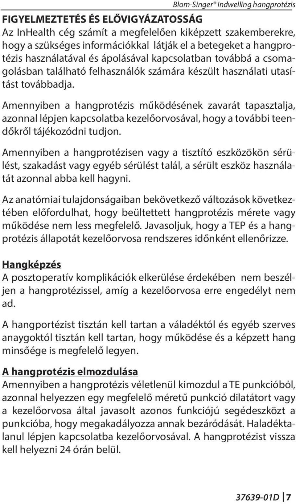 Amennyiben a hangprotézis működésének zavarát tapasztalja, azonnal lépjen kapcsolatba kezelőorvosával, hogy a további teendőkről tájékozódni tudjon.