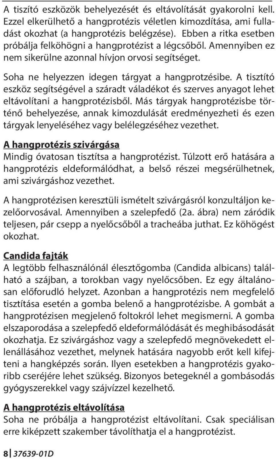 A tisztító eszköz segítségével a száradt váladékot és szerves anyagot lehet eltávolítani a hangprotézisből.