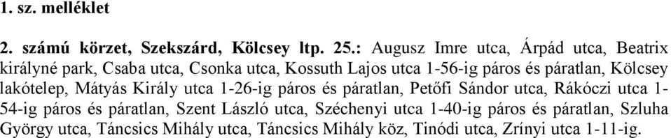 páratlan, Kölcsey lakótelep, Mátyás Király utca 1-26-ig páros és páratlan, Petőfi Sándor utca, Rákóczi utca 1-54-ig