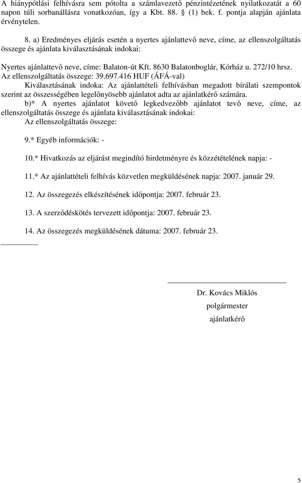 a) Eredményes eljárás esetén a nyertes ajánlattevı neve, címe, az ellenszolgáltatás összege és ajánlata kiválasztásának indokai: Nyertes ajánlattevı neve, címe: Balaton-út Kft.