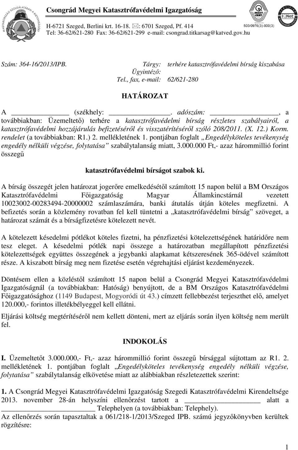 adószám:, a továbbiakban: Üzemeltető) terhére a katasztrófavédelmi bírság részletes szabályairól, a katasztrófavédelmi hozzájárulás befizetéséről és visszatérítéséről szóló 208/2011. (X. 12.) Korm.