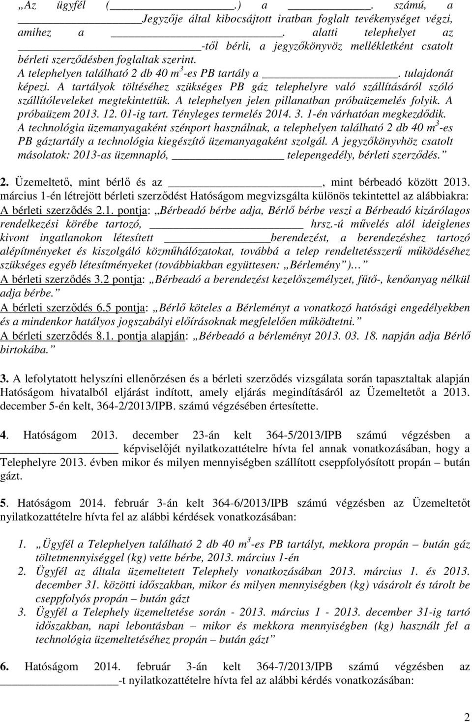 A tartályok töltéséhez szükséges PB gáz telephelyre való szállításáról szóló szállítóleveleket megtekintettük. A telephelyen jelen pillanatban próbaüzemelés folyik. A próbaüzem 2013. 12. 01-ig tart.