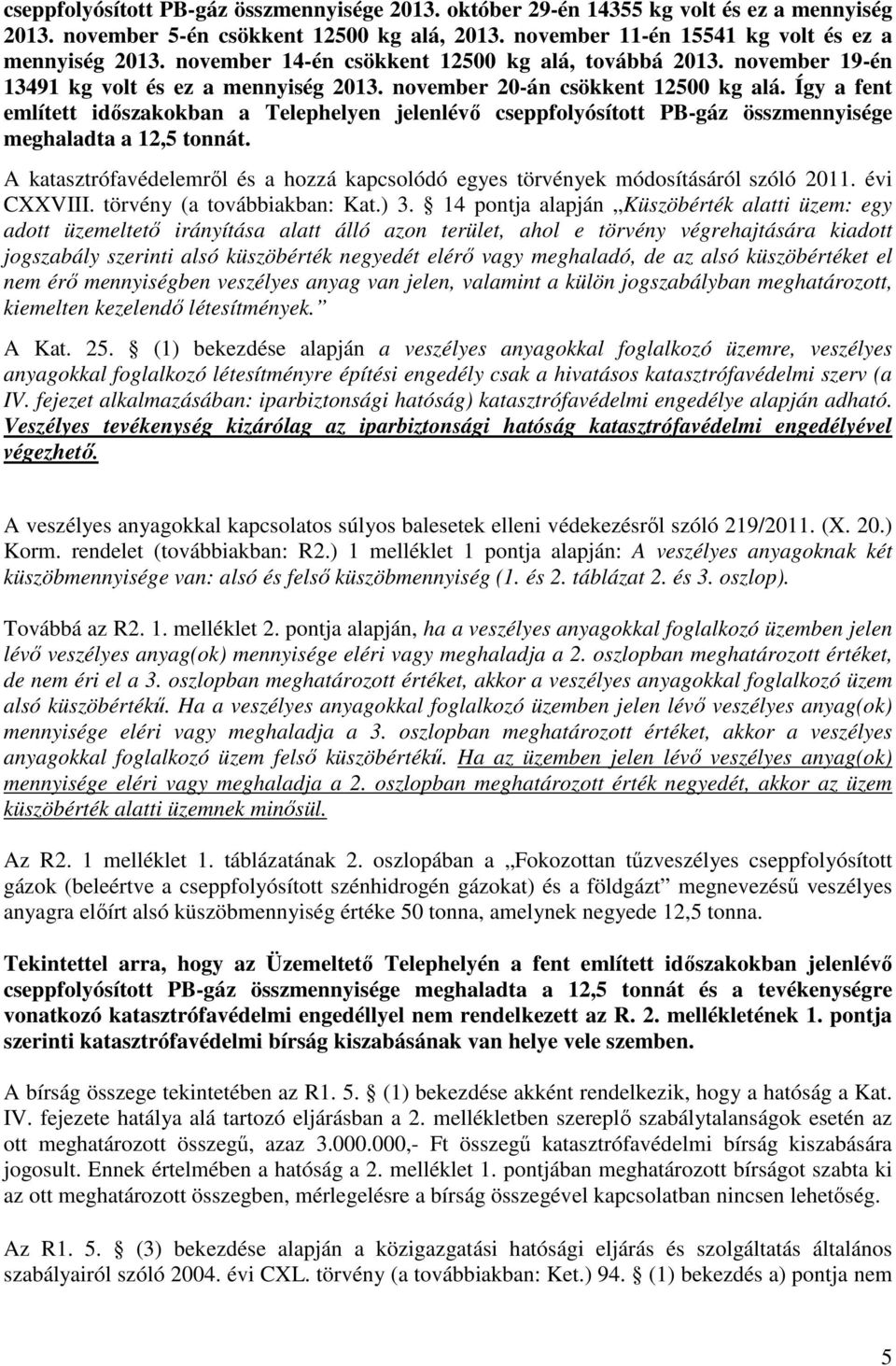 Így a fent említett időszakokban a Telephelyen jelenlévő cseppfolyósított PB-gáz összmennyisége meghaladta a 12,5 tonnát.