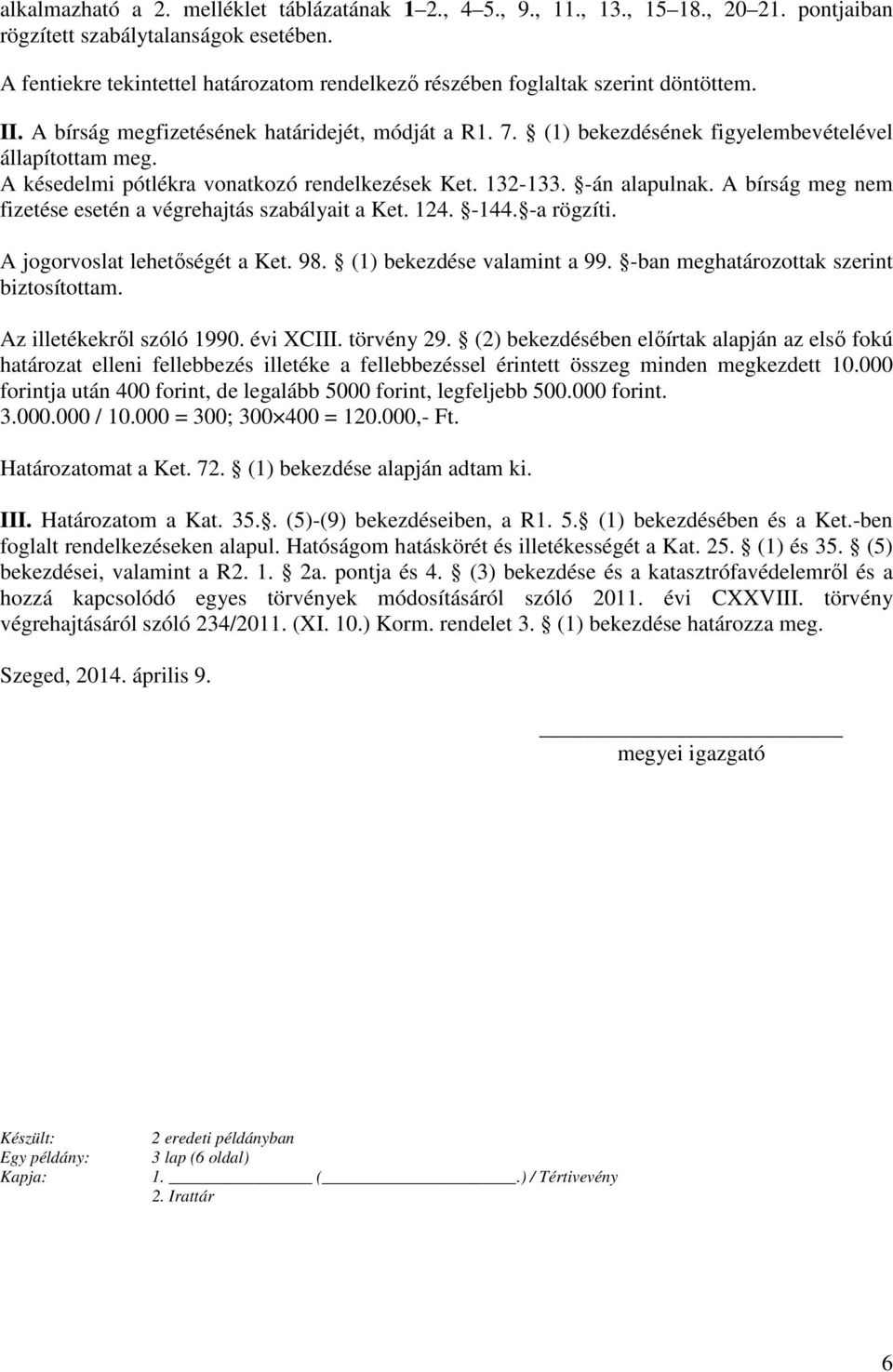 A késedelmi pótlékra vonatkozó rendelkezések Ket. 132-133. -án alapulnak. A bírság meg nem fizetése esetén a végrehajtás szabályait a Ket. 124. -144. -a rögzíti. A jogorvoslat lehetőségét a Ket. 98.