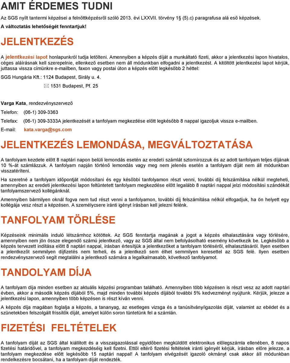 Amennyiben a képzés díját a munkáltató fizeti, akkor a jelentkezési lapon hivatalos, céges aláírásnak kell szerepelnie, ellenkező esetben nem áll módunkban elfogadni a jelentkezést.